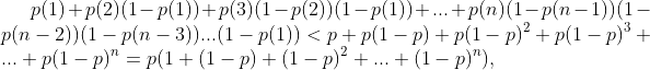 p(1)+p(2)(1-p(1))+p(3)(1-p(2))(1-p(1))+...+p(n)(1-p(n-1))(1-p(n-2))(1-p(n-3))...(1-p(1))<p+p (1-p)+p(1-p)^2+p(1-p)^3+...+p(1-p)^n = p(1+(1-p)+(1-p)^2+...+(1-p)^n),